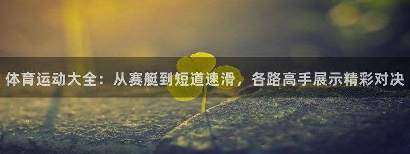 注册欧亿体育官方正版app:体育运动大全:从赛艇到短道速滑,